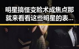 明星搞怪变脸术成焦点那就来看看这些明星的表情包变奏曲