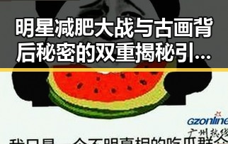 明星减肥大战与古画背后秘密的双重揭秘引发热议