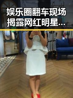 娱乐圈翻车现场揭露网红明星的相爱相杀和家庭生活曝光